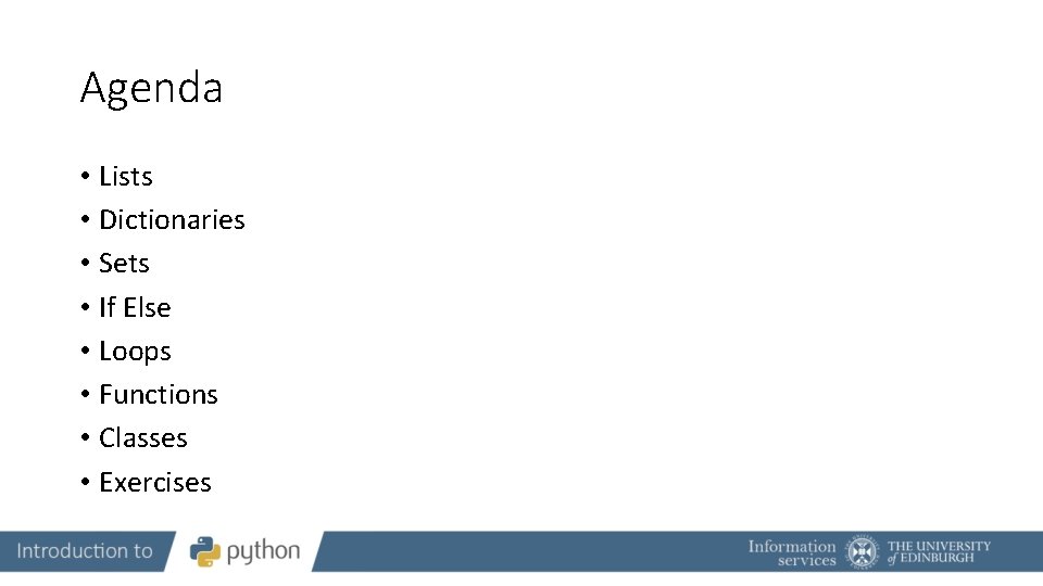 Agenda • Lists • Dictionaries • Sets • If Else • Loops • Functions