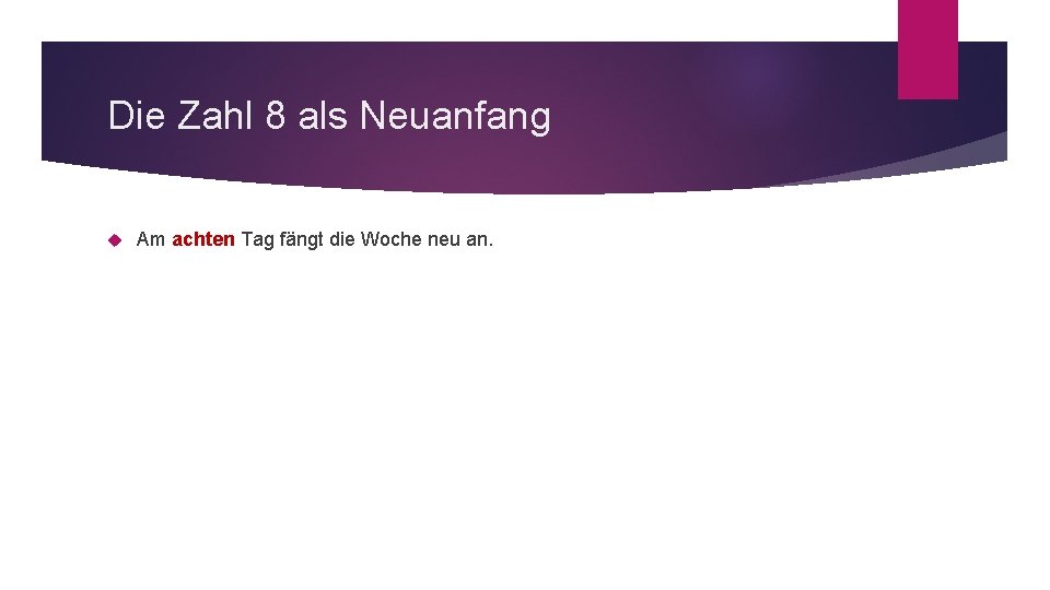 Die Zahl 8 als Neuanfang Am achten Tag fängt die Woche neu an. 