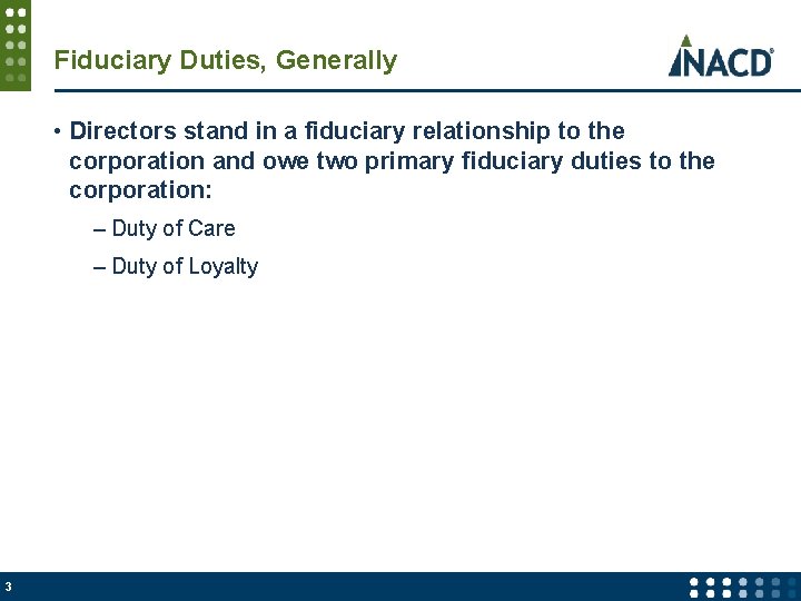 Fiduciary Duties, Generally • Directors stand in a fiduciary relationship to the corporation and