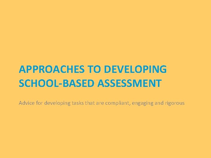 APPROACHES TO DEVELOPING SCHOOL-BASED ASSESSMENT Advice for developing tasks that are compliant, engaging and
