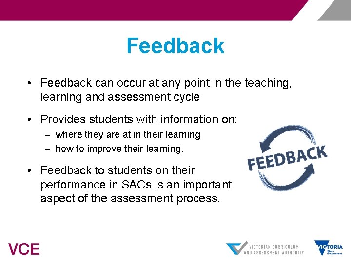 Feedback • Feedback can occur at any point in the teaching, learning and assessment