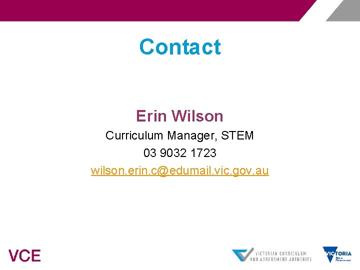 Contact Erin Wilson Curriculum Manager, STEM 03 9032 1723 wilson. erin. c@edumail. vic. gov.