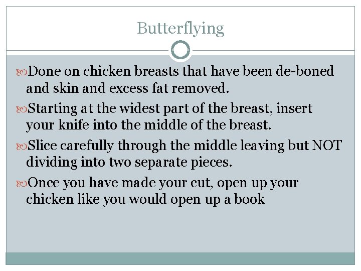 Butterflying Done on chicken breasts that have been de-boned and skin and excess fat