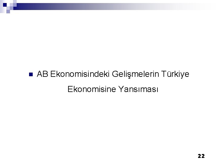  n AB Ekonomisindeki Gelişmelerin Türkiye Ekonomisine Yansıması 22 