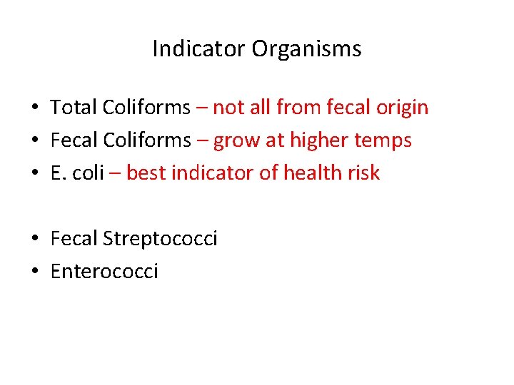 Indicator Organisms • Total Coliforms – not all from fecal origin • Fecal Coliforms