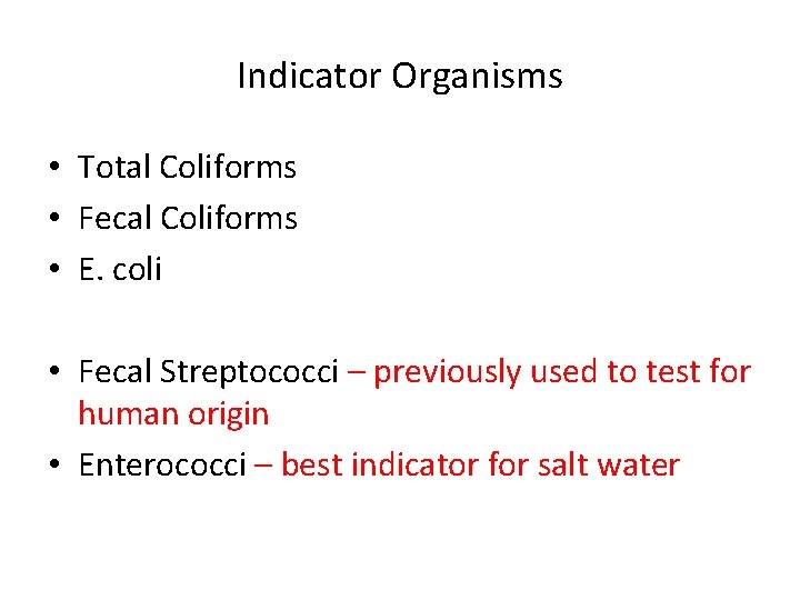 Indicator Organisms • Total Coliforms • Fecal Coliforms • E. coli • Fecal Streptococci