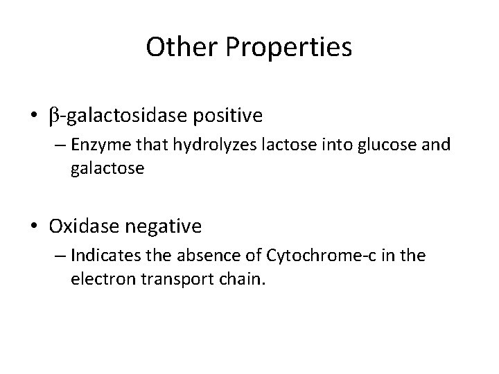Other Properties • β-galactosidase positive – Enzyme that hydrolyzes lactose into glucose and galactose
