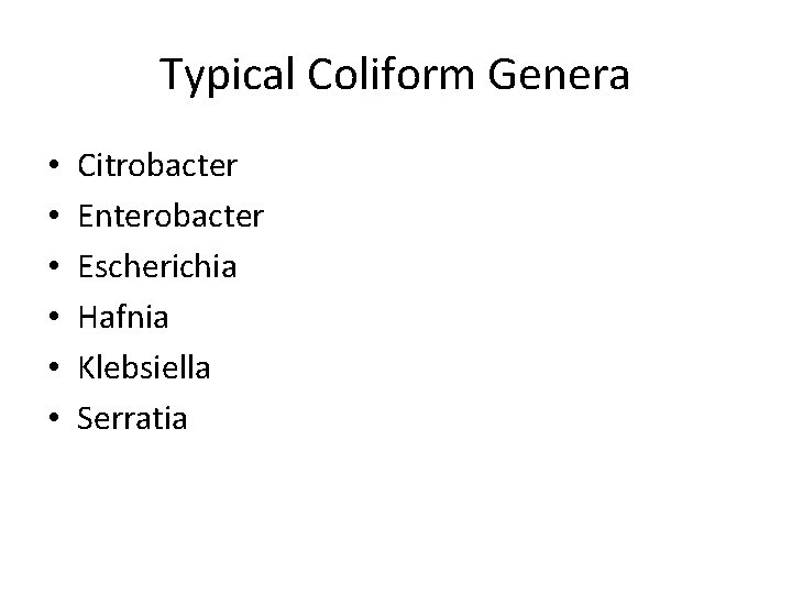 Typical Coliform Genera • • • Citrobacter Enterobacter Escherichia Hafnia Klebsiella Serratia 