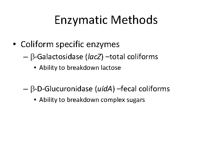 Enzymatic Methods • Coliform specific enzymes – -Galactosidase (lac. Z) –total coliforms • Ability
