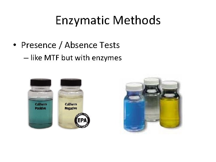 Enzymatic Methods • Presence / Absence Tests – like MTF but with enzymes 
