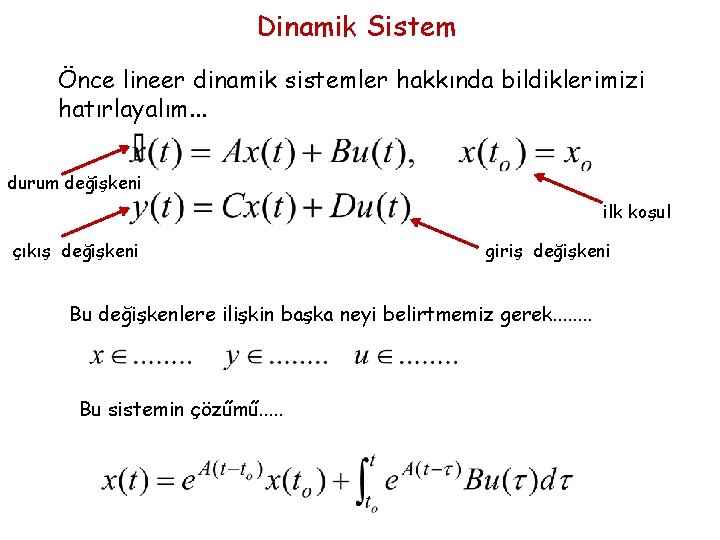 Dinamik Sistem Önce lineer dinamik sistemler hakkında bildiklerimizi hatırlayalım. . . durum değişkeni ilk