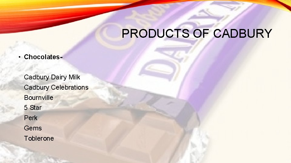 PRODUCTS OF CADBURY • Chocolates. Cadbury Dairy Milk Cadbury Celebrations Bournville 5 Star Perk