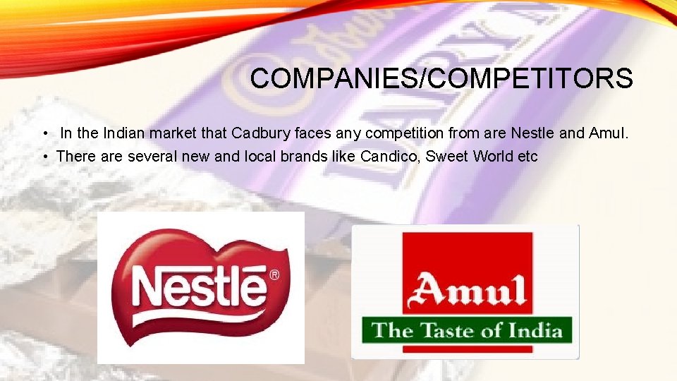 COMPANIES/COMPETITORS • In the Indian market that Cadbury faces any competition from are Nestle