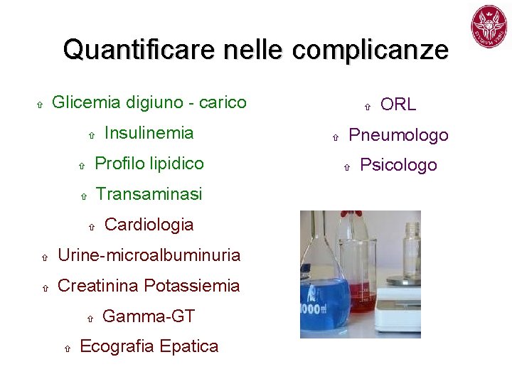 Quantificare nelle complicanze Glicemia digiuno - carico Insulinemia Profilo lipidico Transaminasi Cardiologia Urine-microalbuminuria Creatinina