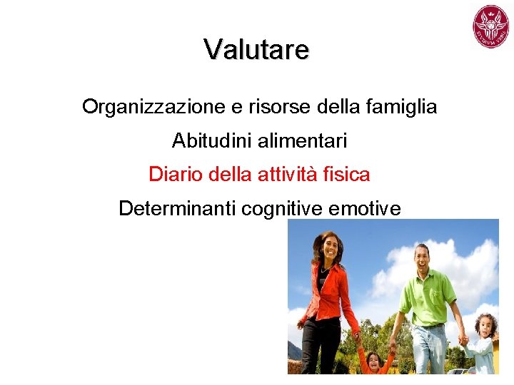 Valutare Organizzazione e risorse della famiglia Abitudini alimentari Diario della attività fisica Determinanti cognitive