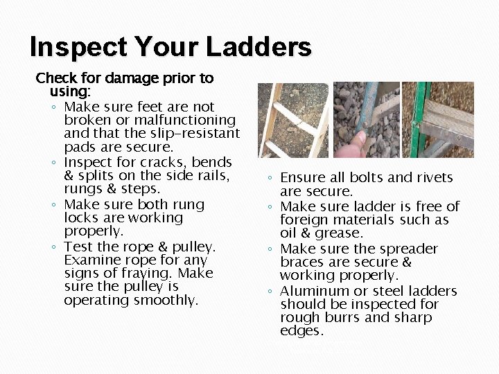 Inspect Your Ladders Check for damage prior to using: ◦ Make sure feet are