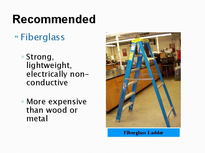 Recommended Fiberglass ◦ Strong, lightweight, electrically nonconductive ◦ More expensive than wood or metal
