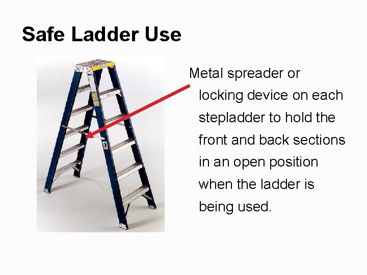 Safe Ladder Use Metal spreader or locking device on each stepladder to hold the