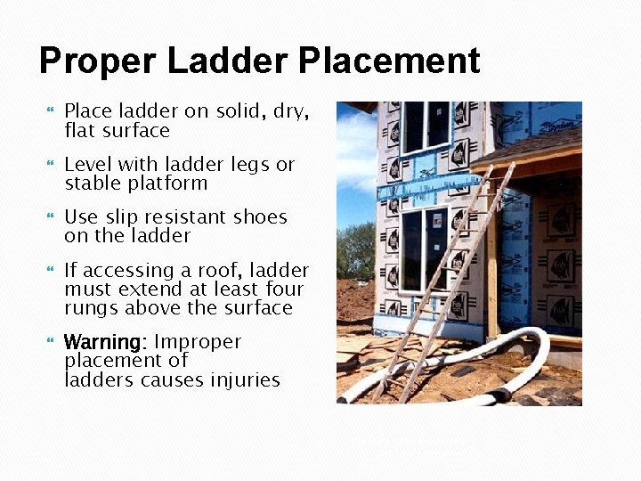 Proper Ladder Placement Place ladder on solid, dry, flat surface Level with ladder legs