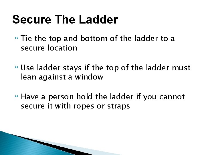 Secure The Ladder Tie the top and bottom of the ladder to a secure