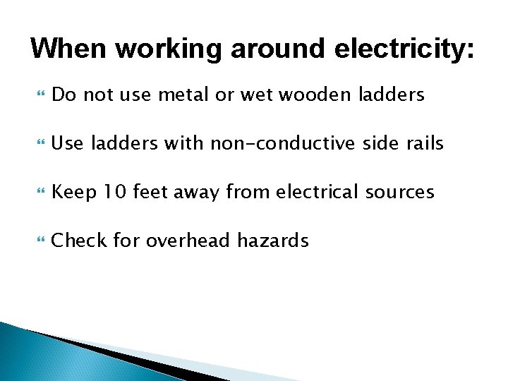 When working around electricity: Do not use metal or wet wooden ladders Use ladders