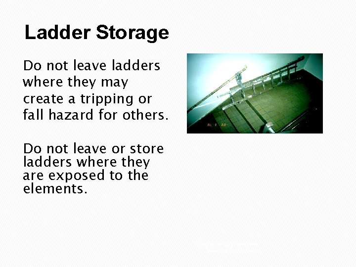 Ladder Storage Do not leave ladders where they may create a tripping or fall