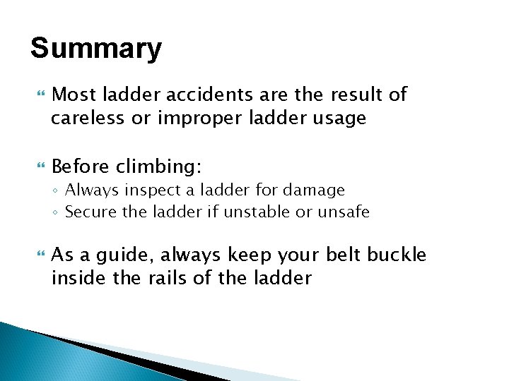 Summary Most ladder accidents are the result of careless or improper ladder usage Before