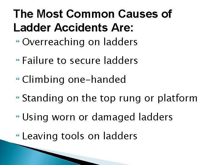 The Most Common Causes of Ladder Accidents Are: Overreaching on ladders Failure to secure