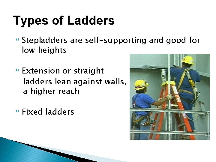 Types of Ladders Stepladders are self-supporting and good for low heights Extension or straight