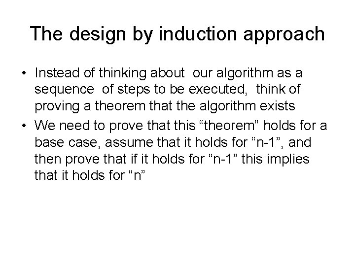 The design by induction approach • Instead of thinking about our algorithm as a