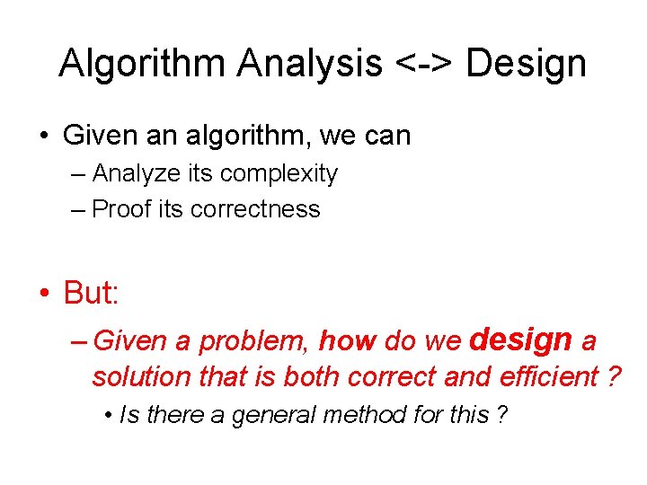 Algorithm Analysis <-> Design • Given an algorithm, we can – Analyze its complexity