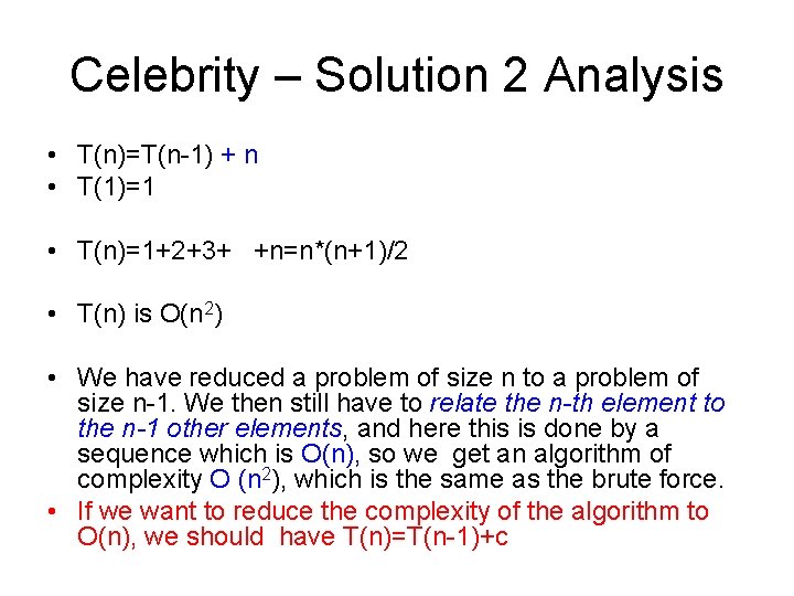 Celebrity – Solution 2 Analysis • T(n)=T(n-1) + n • T(1)=1 • T(n)=1+2+3+ +n=n*(n+1)/2
