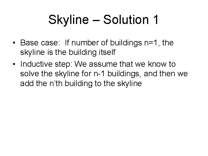 Skyline – Solution 1 • Base case: If number of buildings n=1, the skyline