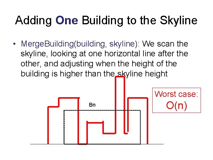 Adding One Building to the Skyline • Merge. Building(building, skyline): We scan the skyline,