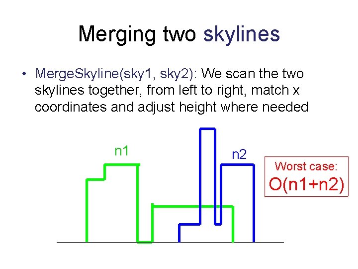 Merging two skylines • Merge. Skyline(sky 1, sky 2): We scan the two skylines