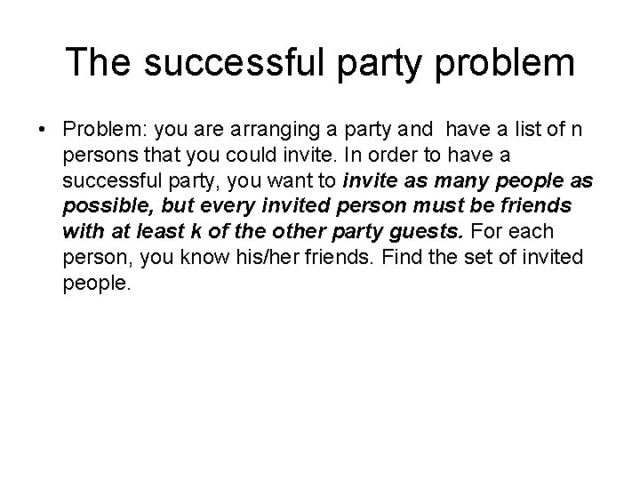 The successful party problem • Problem: you are arranging a party and have a