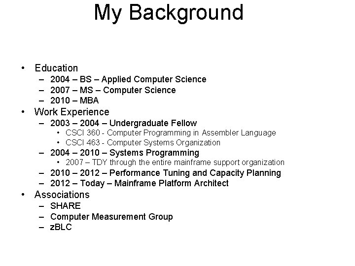 My Background • Education – 2004 – BS – Applied Computer Science – 2007