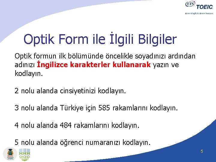 Optik Form ile İlgili Bilgiler Optik formun ilk bölümünde öncelikle soyadınızı ardından adınızı İngilizce