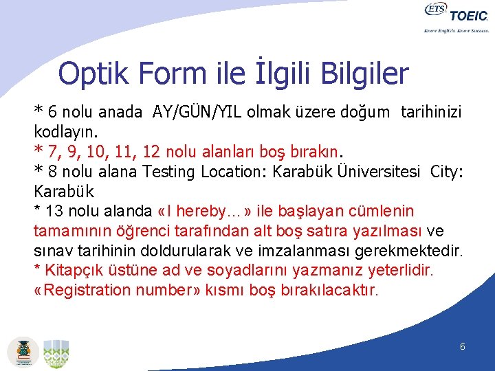 Optik Form ile İlgili Bilgiler * 6 nolu anada AY/GÜN/YIL olmak üzere doğum tarihinizi