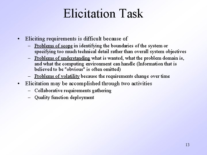 Elicitation Task • Eliciting requirements is difficult because of – Problems of scope in