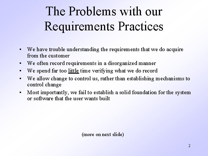 The Problems with our Requirements Practices • We have trouble understanding the requirements that