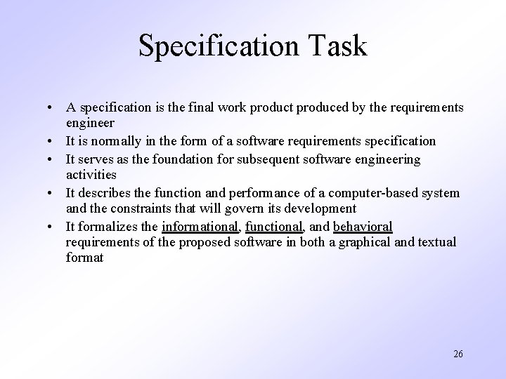 Specification Task • A specification is the final work product produced by the requirements
