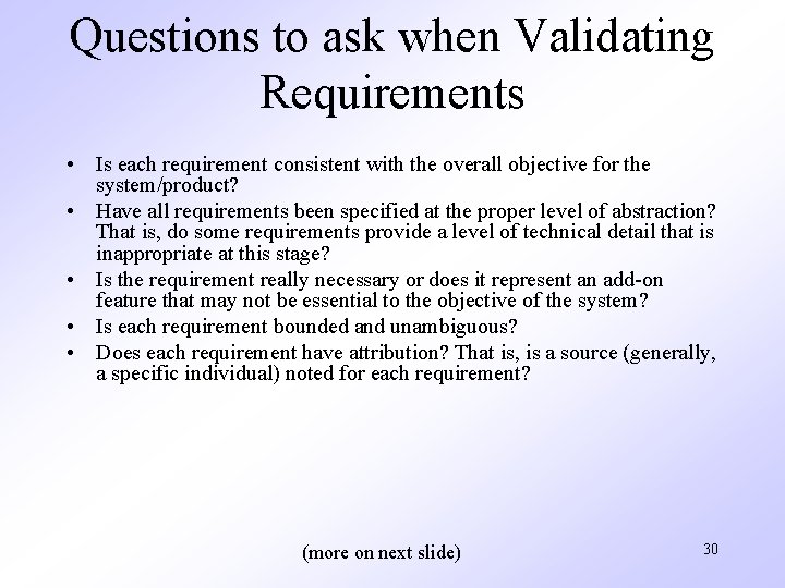Questions to ask when Validating Requirements • Is each requirement consistent with the overall