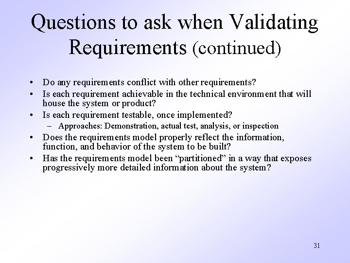 Questions to ask when Validating Requirements (continued) • Do any requirements conflict with other