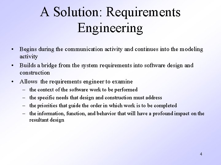 A Solution: Requirements Engineering • Begins during the communication activity and continues into the