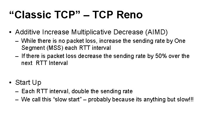 “Classic TCP” – TCP Reno • Additive Increase Multiplicative Decrease (AIMD) – While there