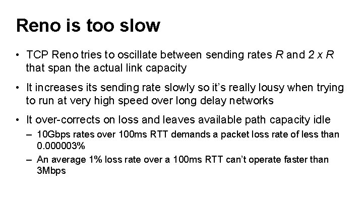 Reno is too slow • TCP Reno tries to oscillate between sending rates R