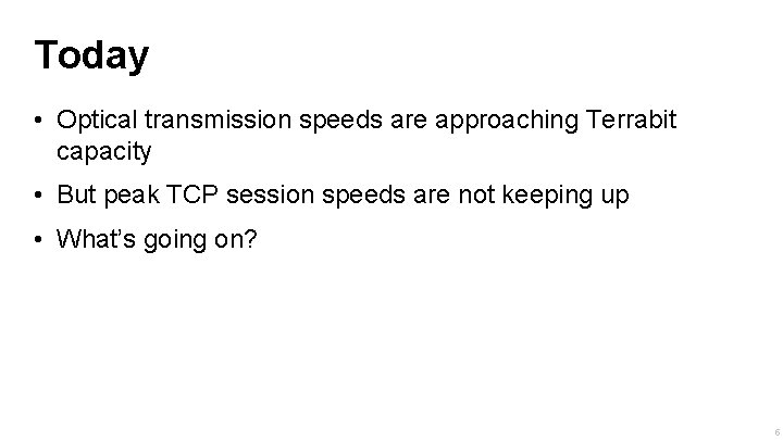 Today • Optical transmission speeds are approaching Terrabit capacity • But peak TCP session