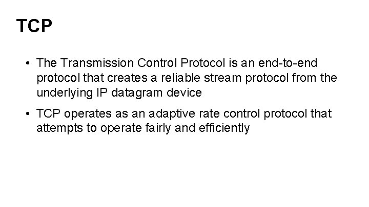 TCP • The Transmission Control Protocol is an end-to-end protocol that creates a reliable