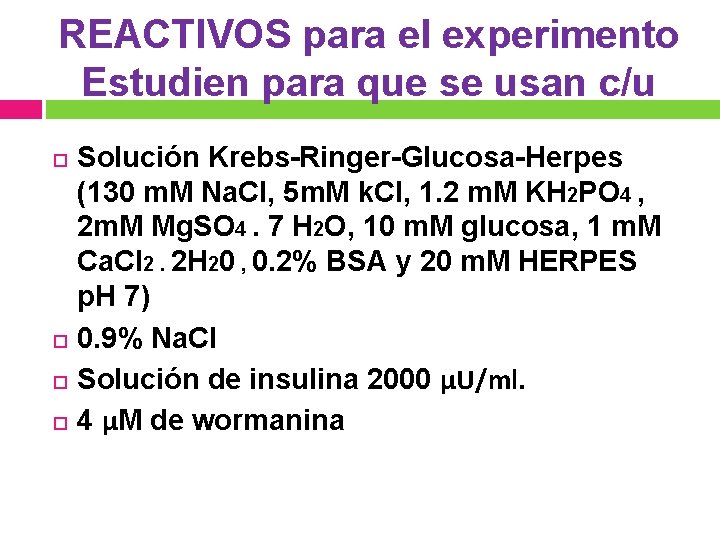 REACTIVOS para el experimento Estudien para que se usan c/u Solución Krebs-Ringer-Glucosa-Herpes (130 m.